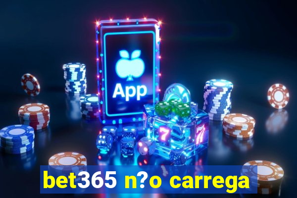 bet365 n?o carrega