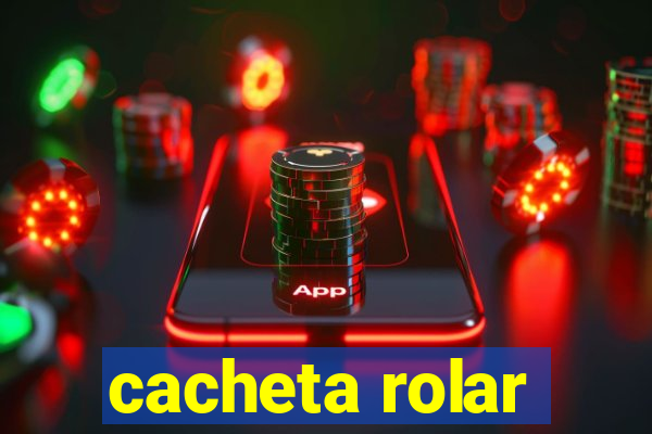 cacheta rolar