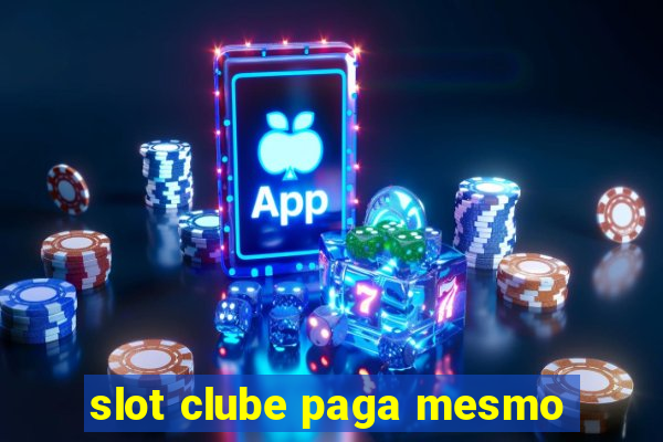 slot clube paga mesmo