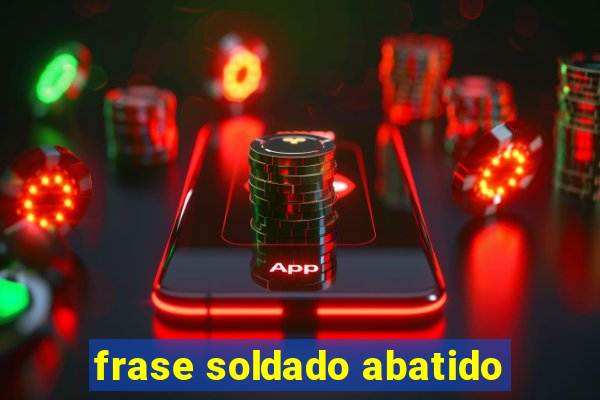 frase soldado abatido