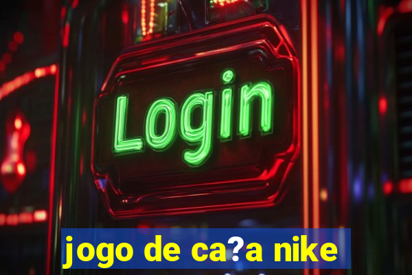 jogo de ca?a nike