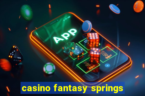 casino fantasy springs