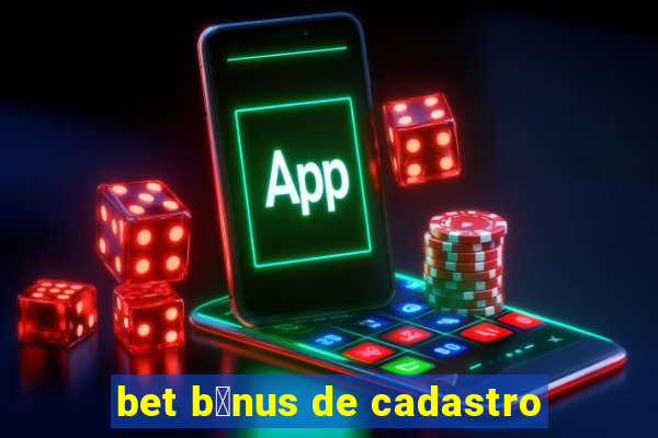 bet b么nus de cadastro