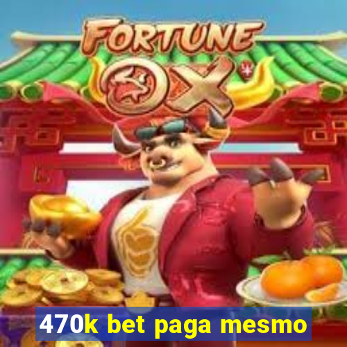 470k bet paga mesmo