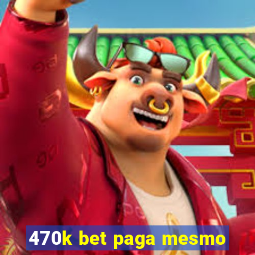 470k bet paga mesmo