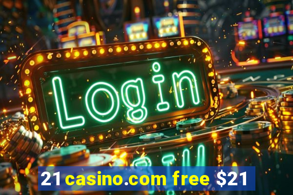 21 casino.com free $21