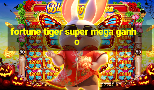 fortune tiger super mega ganho