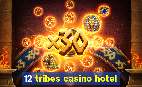 12 tribes casino hotel