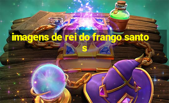 imagens de rei do frango santos