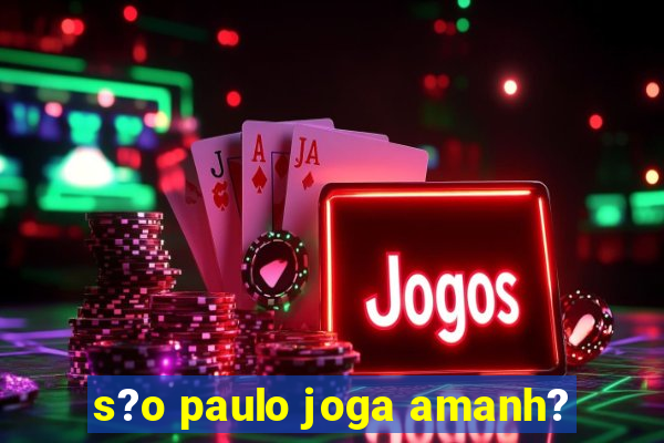 s?o paulo joga amanh?