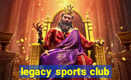 legacy sports club