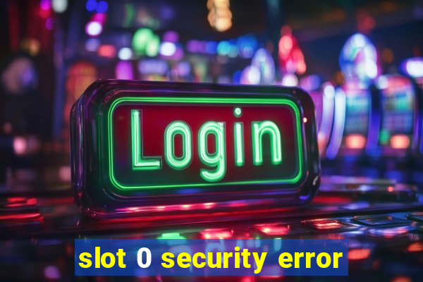 slot 0 security error