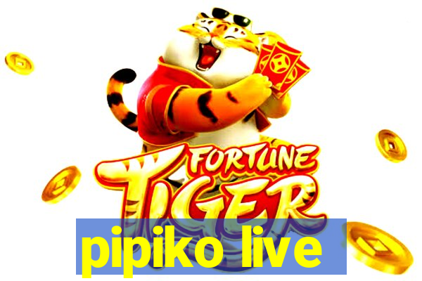 pipiko live