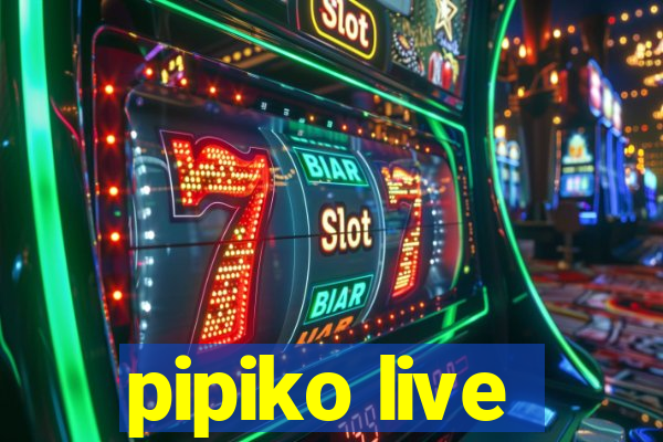 pipiko live