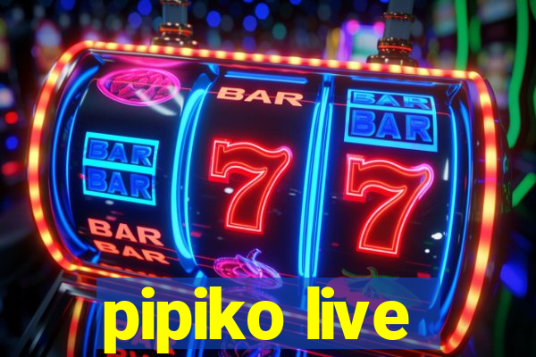 pipiko live