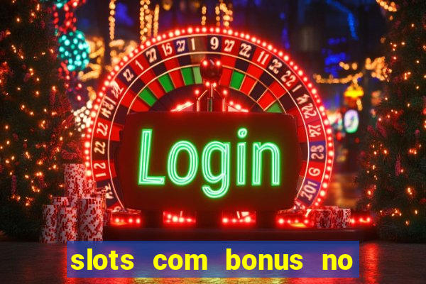 slots com bonus no cadastro e saque free