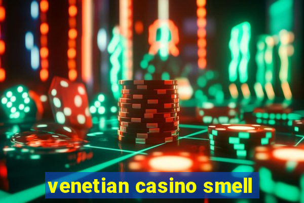 venetian casino smell