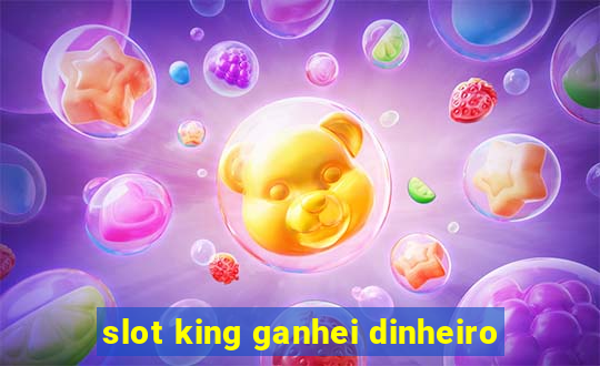 slot king ganhei dinheiro