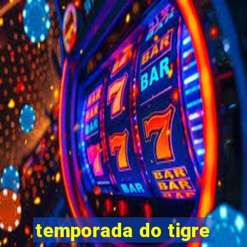 temporada do tigre