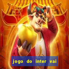 jogo do inter vai passar aonde