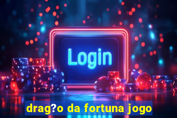 drag?o da fortuna jogo