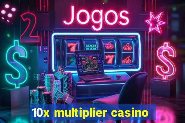 10x multiplier casino