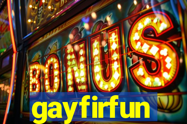 gayfirfun