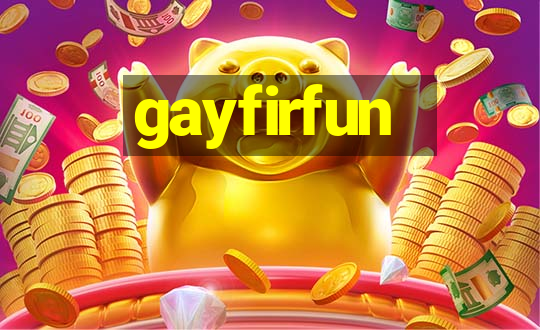 gayfirfun