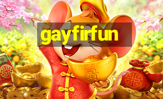 gayfirfun