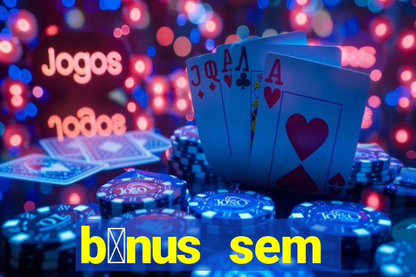 b么nus sem dep贸sito casino