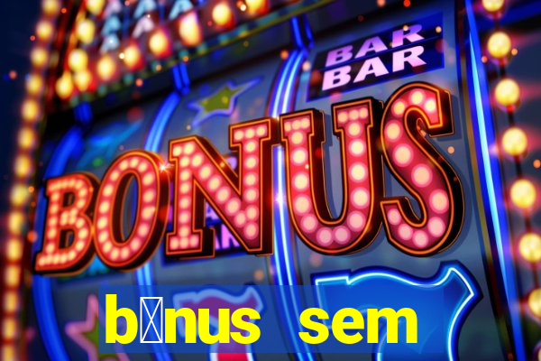 b么nus sem dep贸sito casino