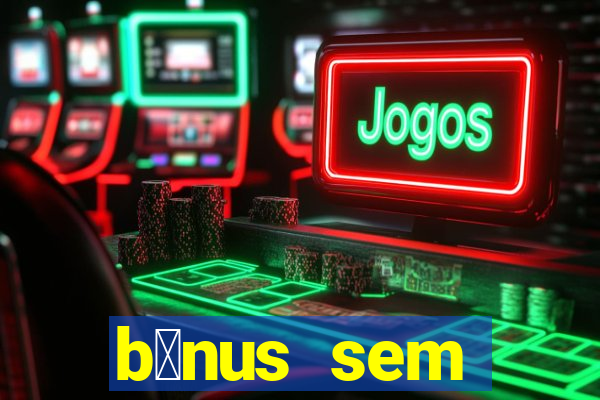 b么nus sem dep贸sito casino