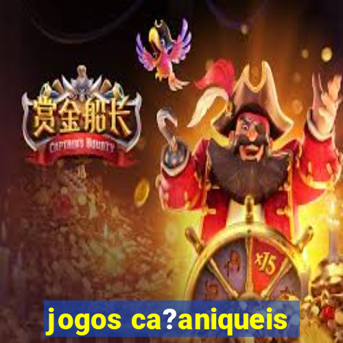 jogos ca?aniqueis