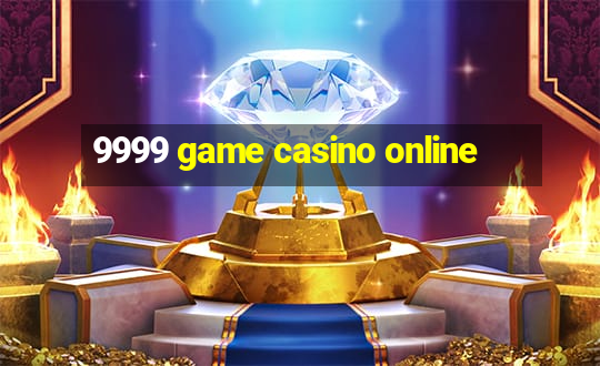 9999 game casino online