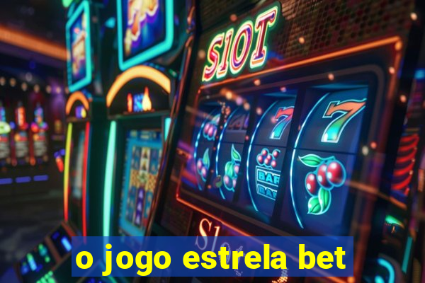 o jogo estrela bet