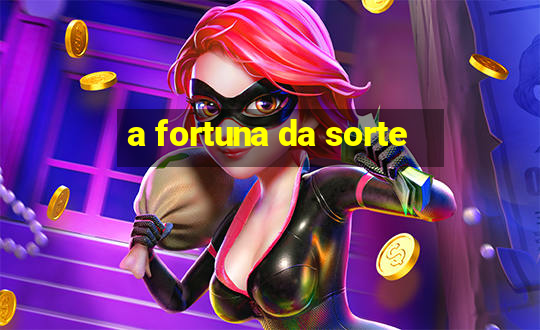 a fortuna da sorte