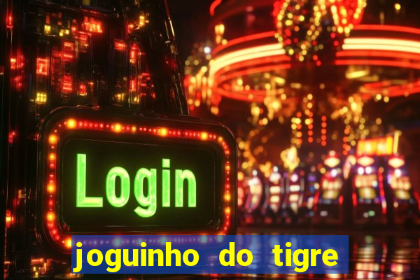 joguinho do tigre que d谩 dinheiro