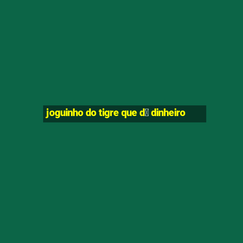 joguinho do tigre que d谩 dinheiro