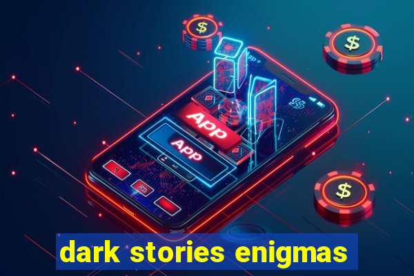 dark stories enigmas