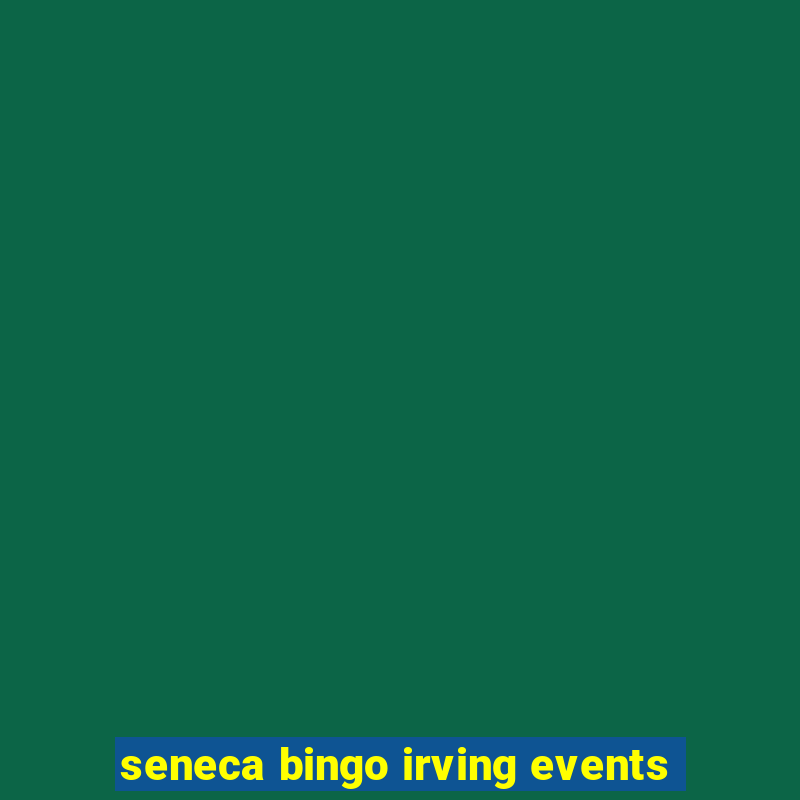 seneca bingo irving events