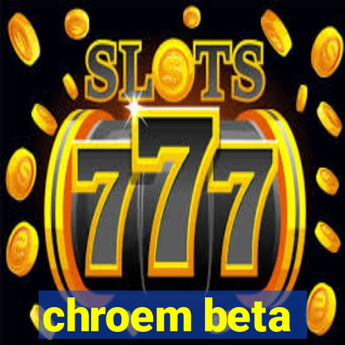 chroem beta