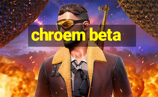 chroem beta