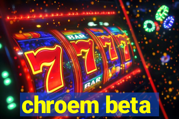 chroem beta