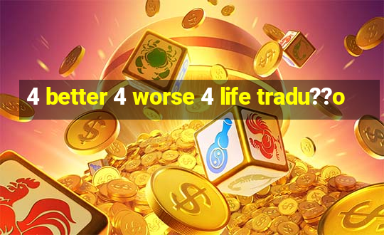 4 better 4 worse 4 life tradu??o