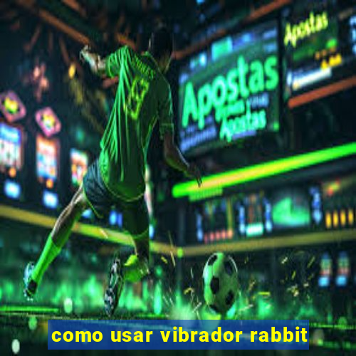 como usar vibrador rabbit