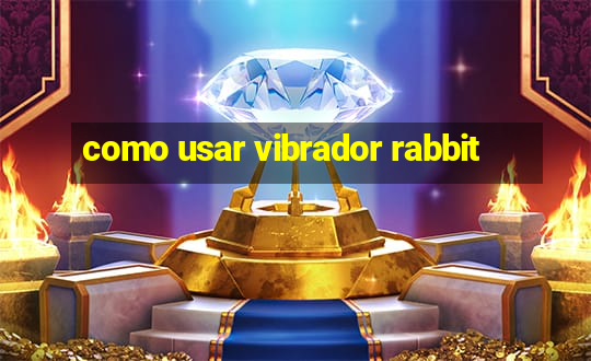 como usar vibrador rabbit