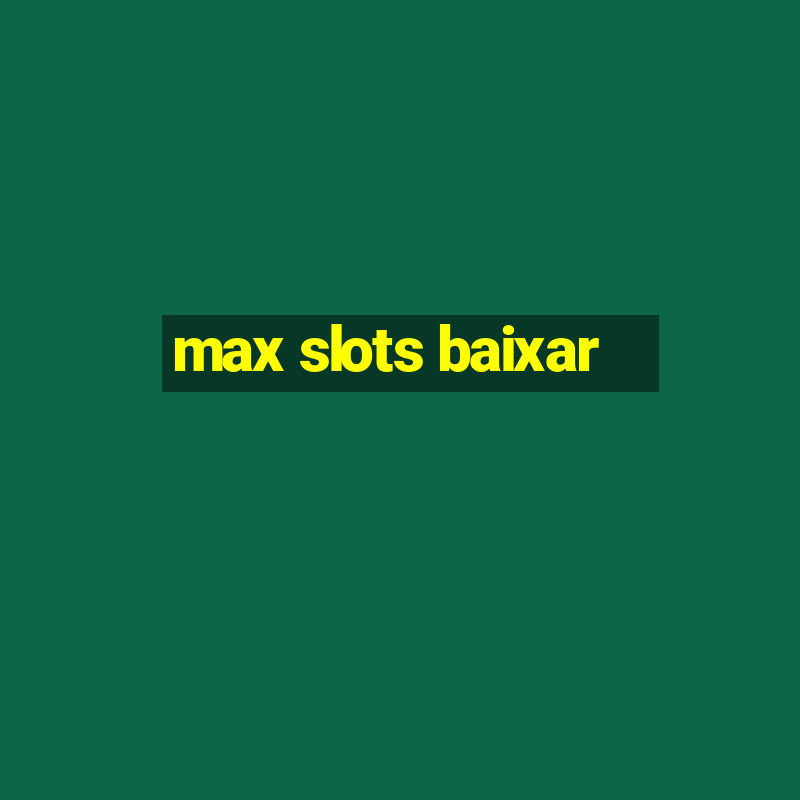 max slots baixar