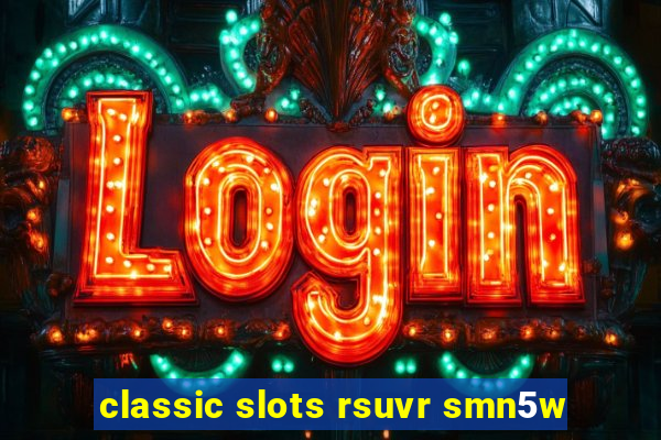 classic slots rsuvr smn5w