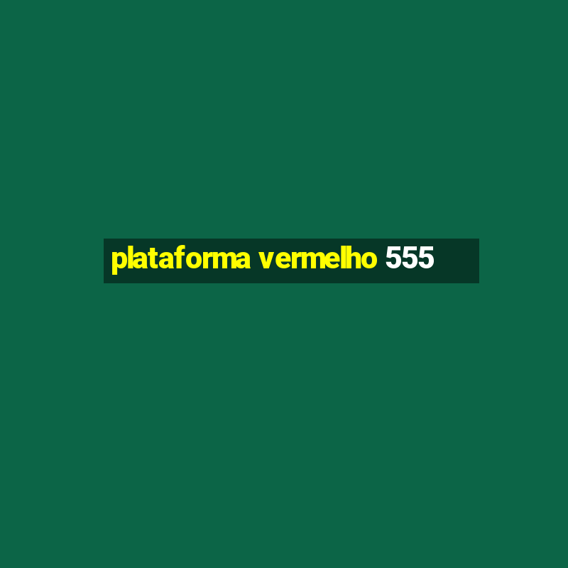 plataforma vermelho 555