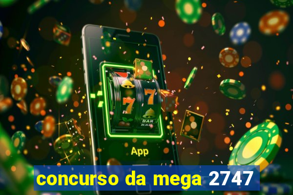 concurso da mega 2747